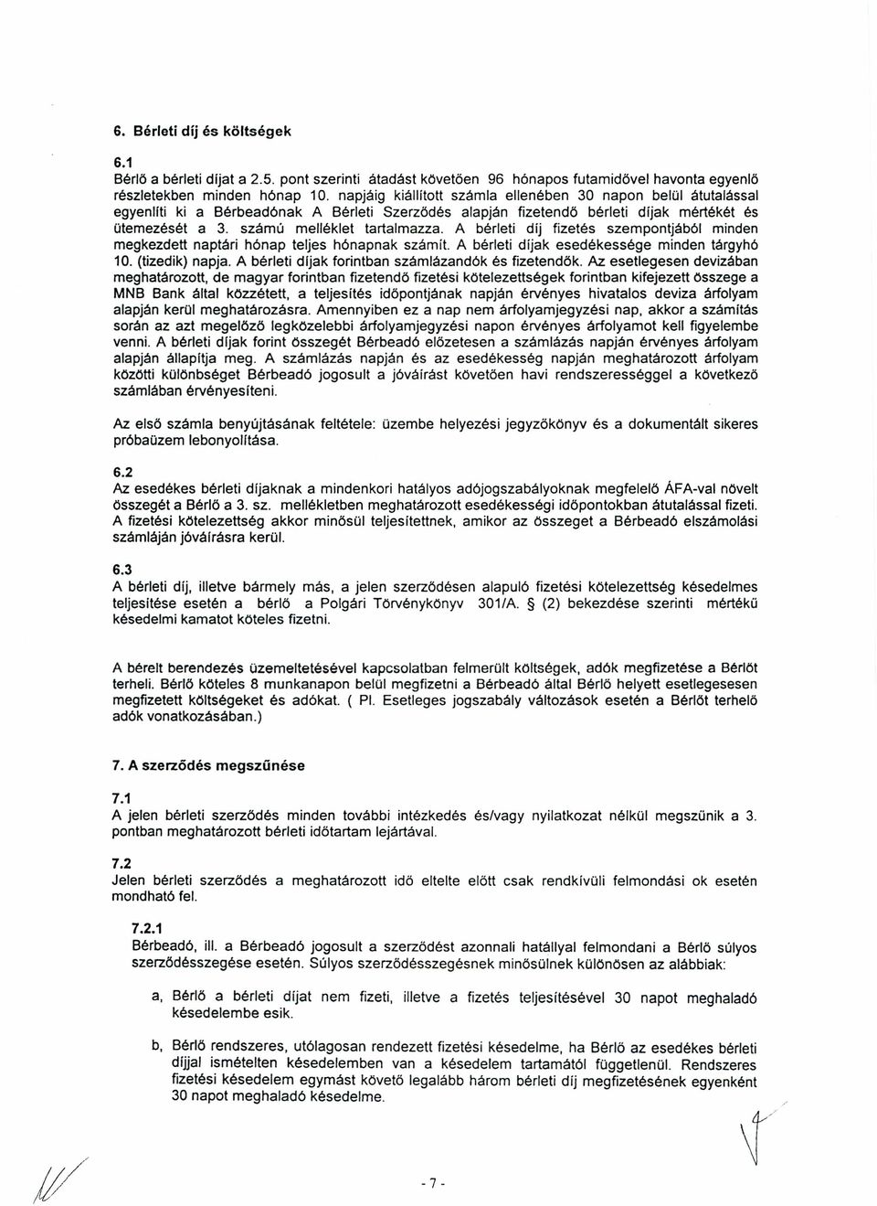 A bérleti díj fizetés szempontjából minden megkezdett naptári hónap teljes hónapnak számít. A bérleti díjak esedékessége minden tárgyhó 10. (tizedik) napja.