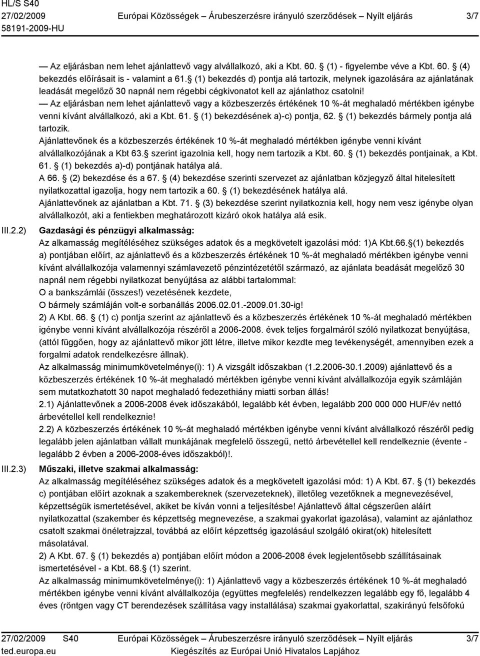 Az eljárásban nem lehet ajánlattevő vagy a közbeszerzés értékének 10 %-át meghaladó mértékben igénybe venni kívánt alvállalkozó, aki a Kbt. 61. (1) bekezdésének a)-c) pontja, 62.