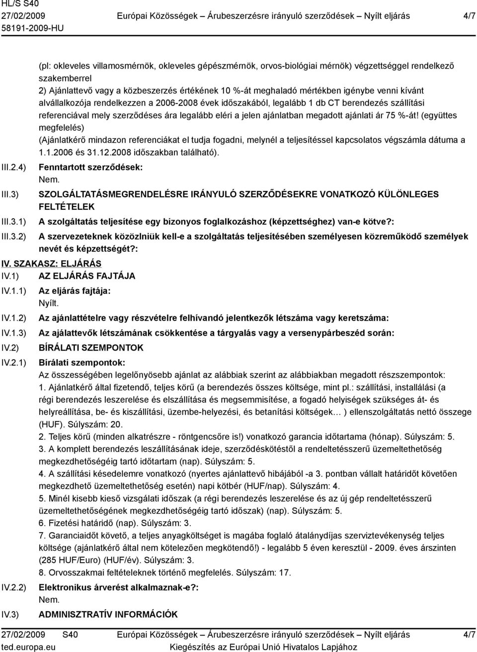 1) 2) (pl: okleveles villamosmérnök, okleveles gépészmérnök, orvos-biológiai mérnök) végzettséggel rendelkező szakemberrel 2) Ajánlattevő vagy a közbeszerzés értékének 10 %-át meghaladó mértékben