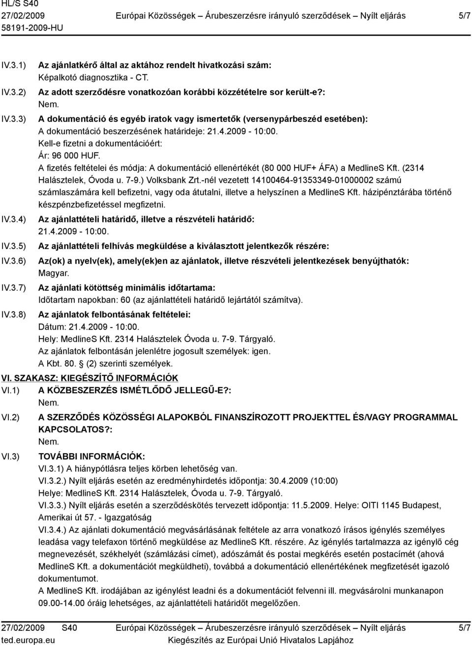 2009-10:00. Kell-e fizetni a dokumentációért: Ár: 96 000 HUF. A fizetés feltételei és módja: A dokumentáció ellenértékét (80 000 HUF+ ÁFA) a MedlineS Kft. (2314 Halásztelek, Óvoda u. 7-9.