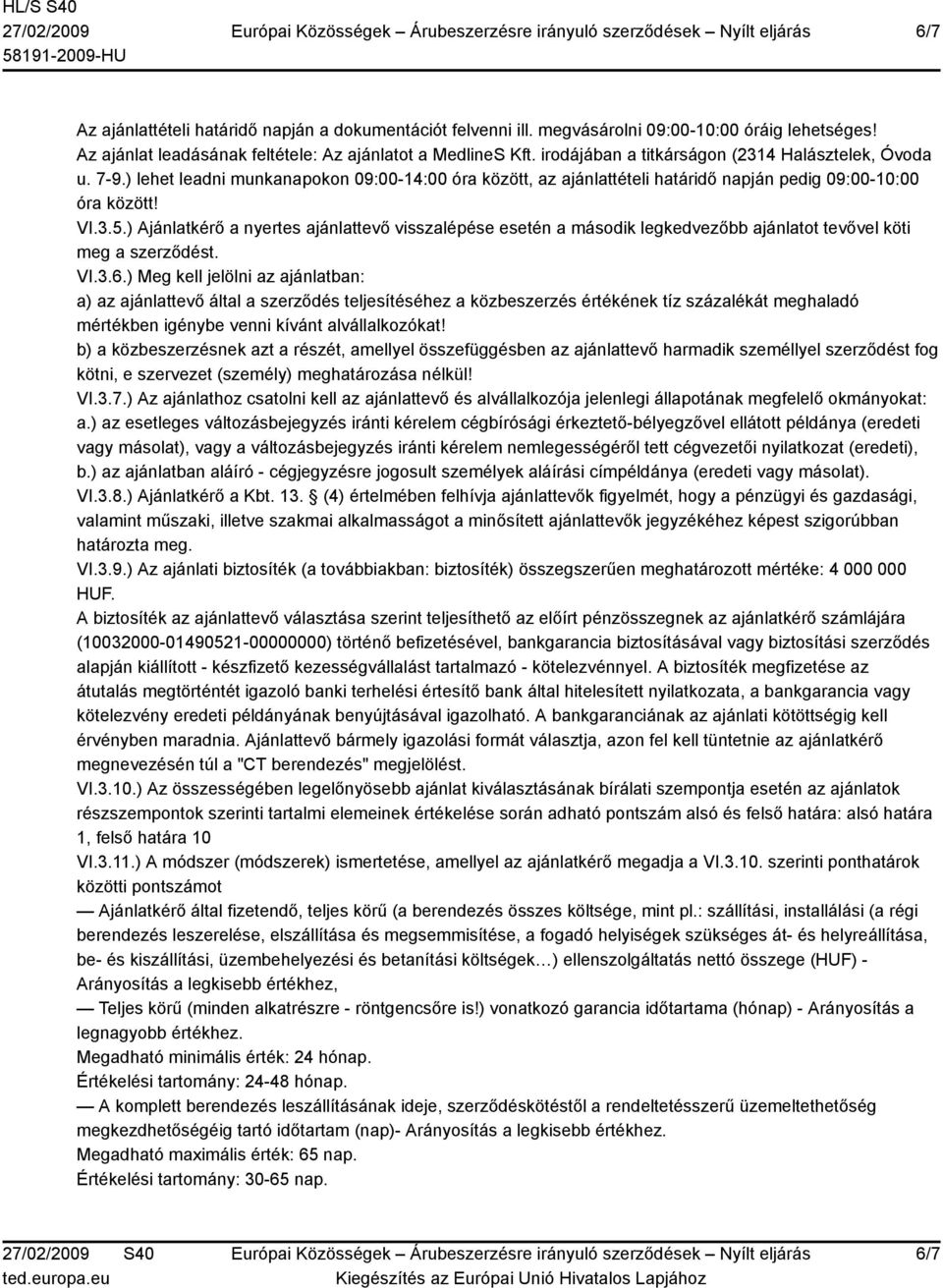 ) Ajánlatkérő a nyertes ajánlattevő visszalépése esetén a második legkedvezőbb ajánlatot tevővel köti meg a szerződést. VI.3.6.