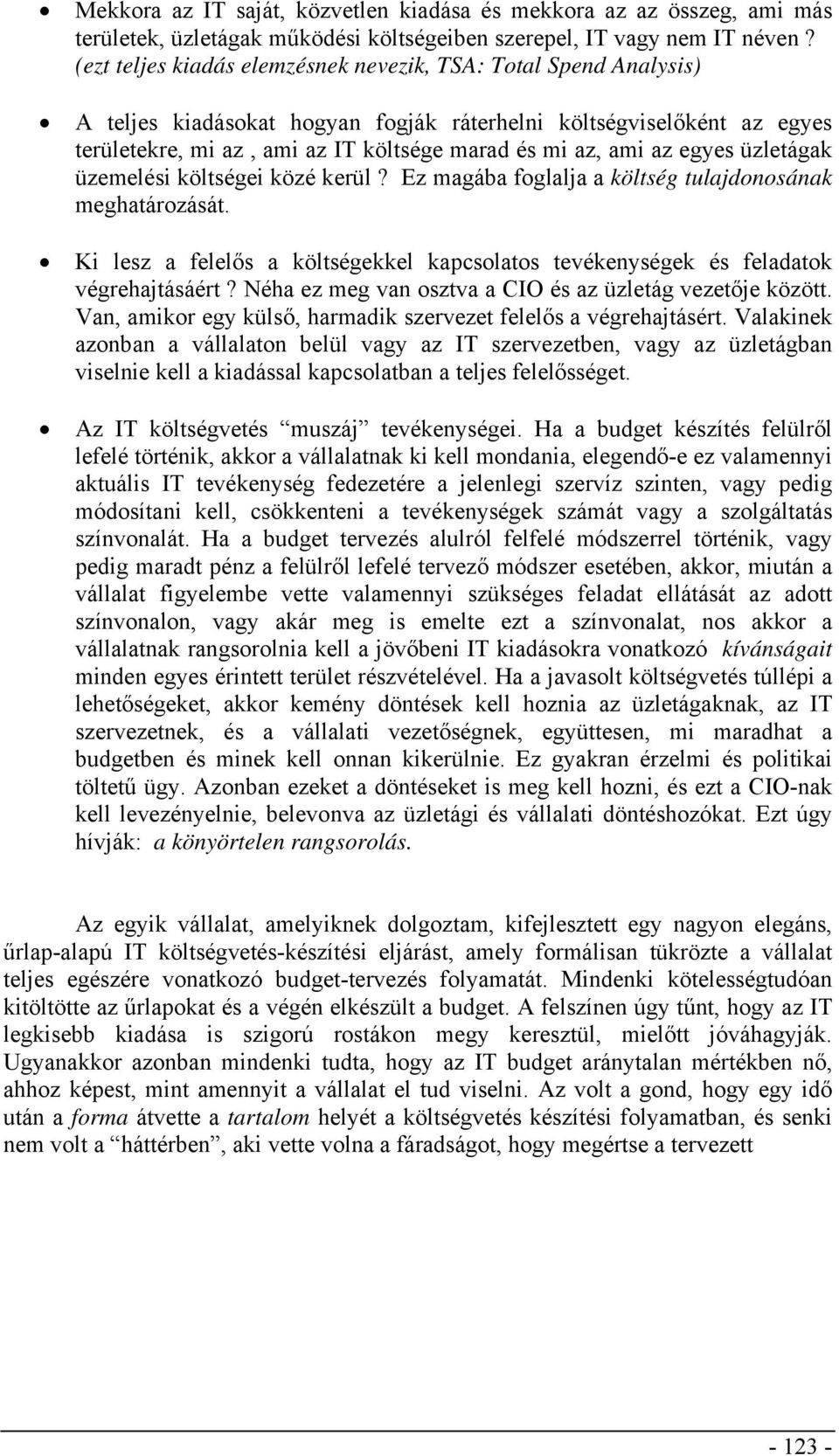 egyes üzletágak üzemelési költségei közé kerül? Ez magába foglalja a költség tulajdonosának meghatározását. Ki lesz a felelős a költségekkel kapcsolatos tevékenységek és feladatok végrehajtásáért?