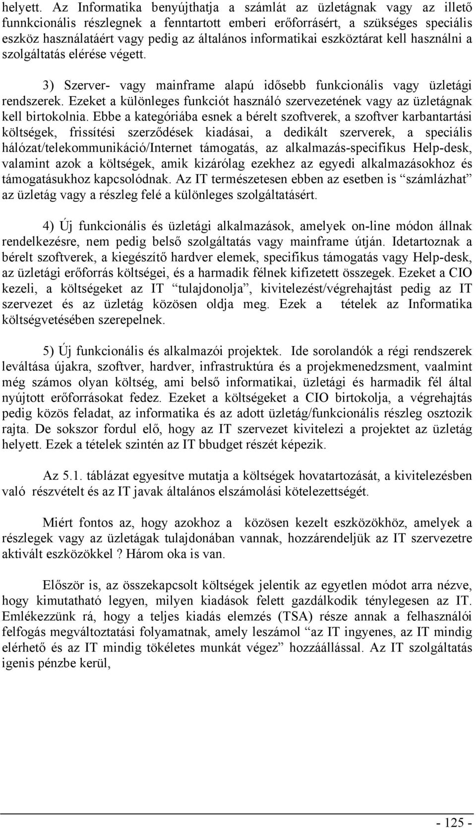 informatikai eszköztárat kell használni a szolgáltatás elérése végett. 3) Szerver- vagy mainframe alapú idősebb funkcionális vagy üzletági rendszerek.