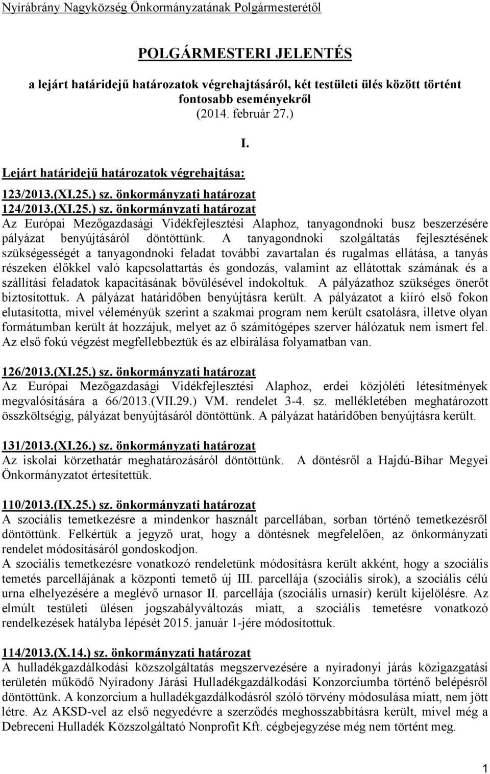 önkormányzati határozat 124/2013.(XI.25.) sz. önkormányzati határozat Az Európai Mezőgazdasági Vidékfejlesztési Alaphoz, tanyagondnoki busz beszerzésére pályázat benyújtásáról döntöttünk.