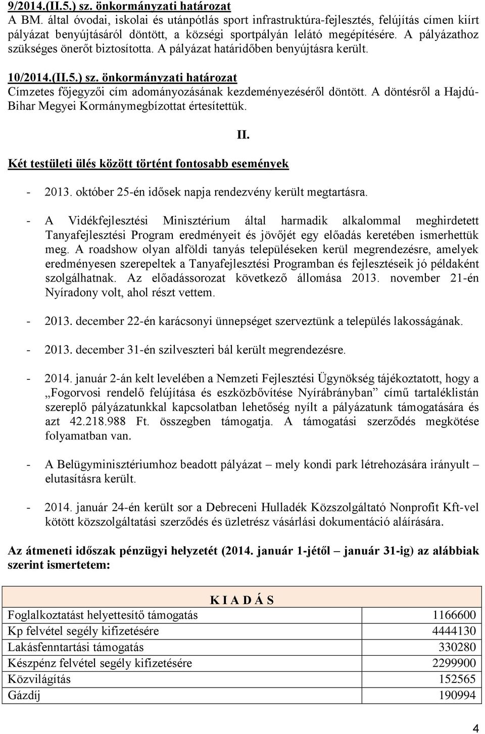 A pályázathoz szükséges önerőt biztosította. A pályázat határidőben benyújtásra került. 10/2014.(II.5.) sz. önkormányzati határozat Címzetes főjegyzői cím adományozásának kezdeményezéséről döntött.