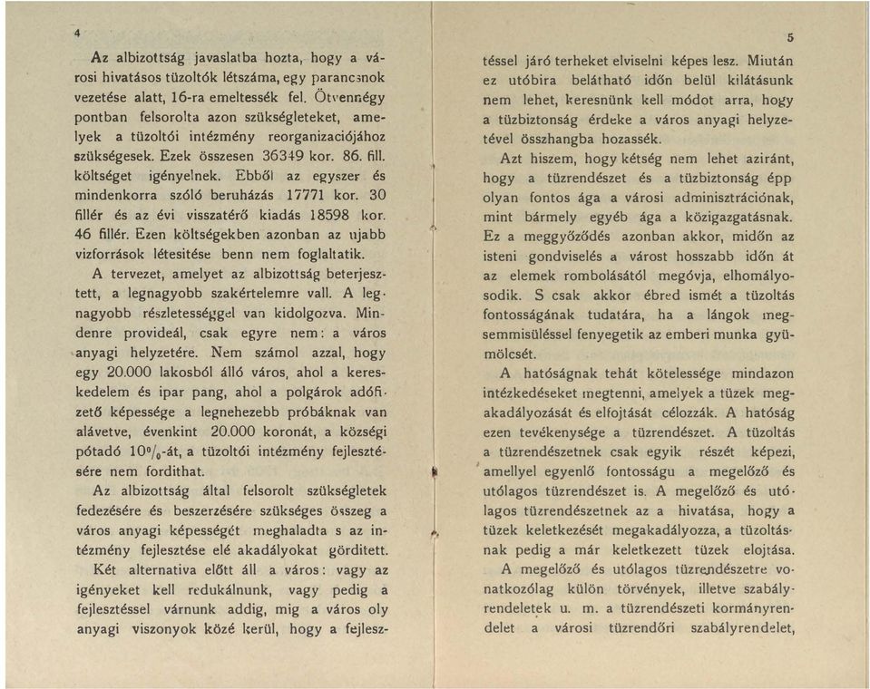 Ebből az egyszer és mindenkorra szóló beruházás 17771 kor. 30 fillér és az évi visszatérő kiadás 18598 kor. 46 fillér. Ezen köitségekben azonban az ujabb vizforrások létesitése benn nem foglaltatik.