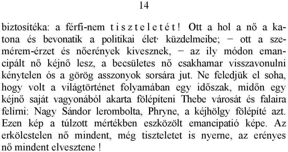 becsületes nő csakhamar visszavonulni kénytelen ós a görög asszonyok sorsára jut.