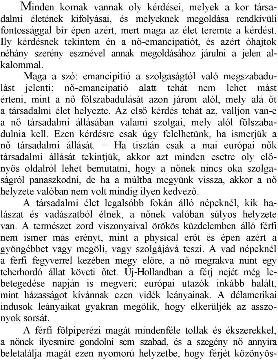 Maga a szó: emancipitió a szolgaságtól való megszabadulást jelenti; nő-emancipatió alatt tehát nem lehet mást érteni, mint a nő fölszabadulását azon járom alól, mely alá őt a társadalmi élet helyezte.