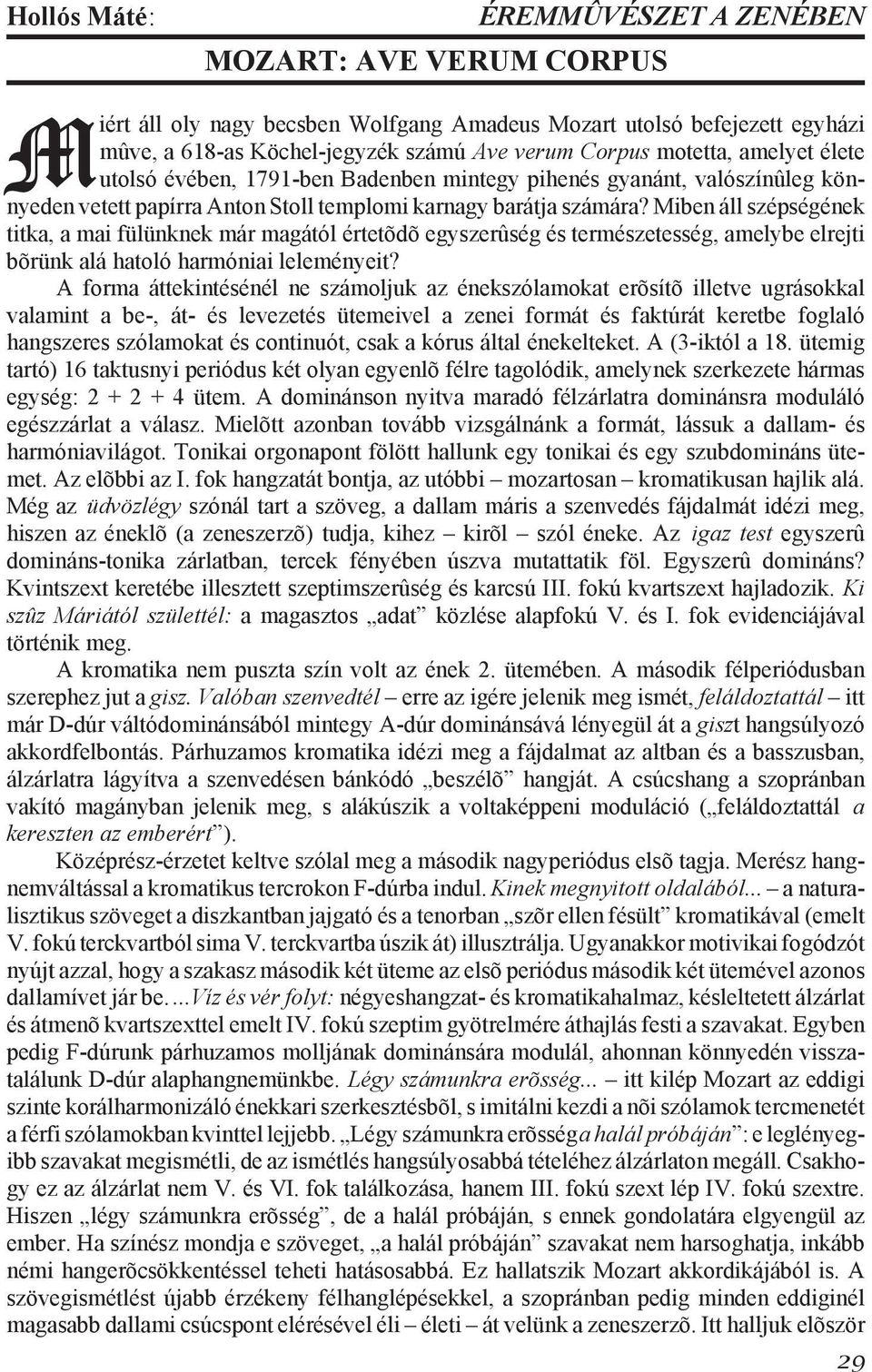 Miben áll szépségének titka, a mai fülünknek már magától értetõdõ egyszerûség és természetesség, amelybe elrejti bõrünk alá hatoló harmóniai leleményeit?