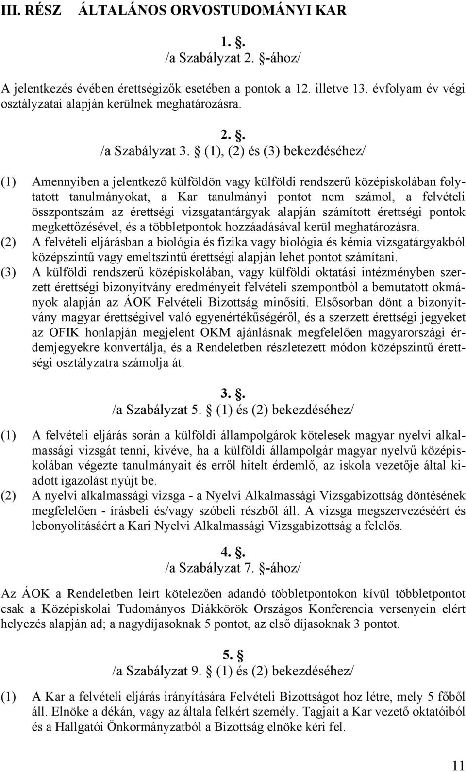 (1), (2) és (3) bekezdéséhez/ (1) Amennyiben a jelentkező külföldön vagy külföldi rendszerű középiskolában folytatott tanulmányokat, a Kar tanulmányi pontot nem számol, a felvételi összpontszám az