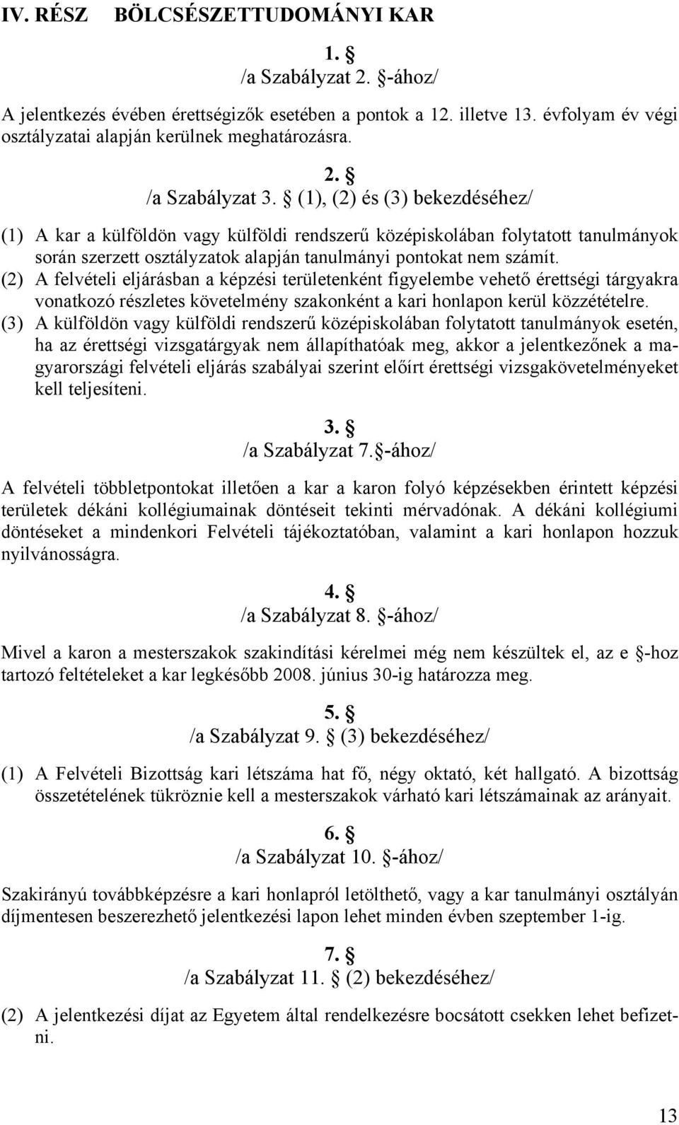 (2) A felvételi eljárásban a képzési területenként figyelembe vehető érettségi tárgyakra vonatkozó részletes követelmény szakonként a kari honlapon kerül közzétételre.