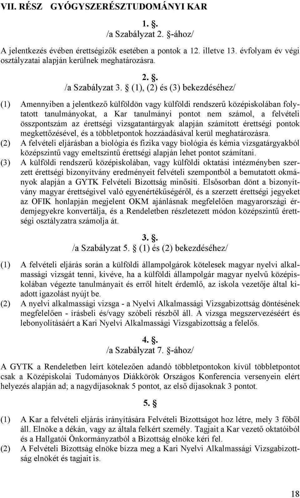 érettségi vizsgatantárgyak alapján számított érettségi pontok megkettőzésével, és a többletpontok hozzáadásával kerül meghatározásra.