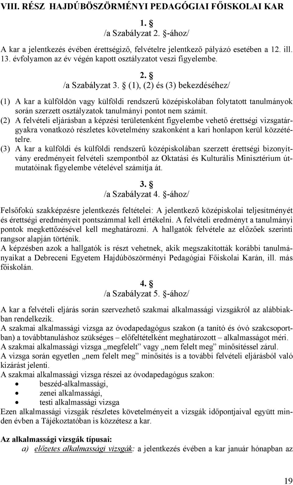 (1), (2) és (3) bekezdéséhez/ (1) A kar a külföldön vagy külföldi rendszerű középiskolában folytatott tanulmányok során szerzett osztályzatok tanulmányi pontot nem számít.