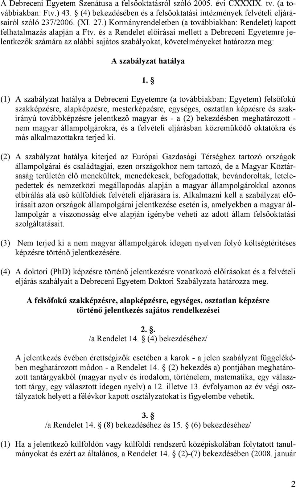 és a Rendelet előírásai mellett a Debreceni Egyetemre jelentkezők számára az alábbi sajátos szabályokat, követelményeket határozza meg: A szabályzat hatálya 1.