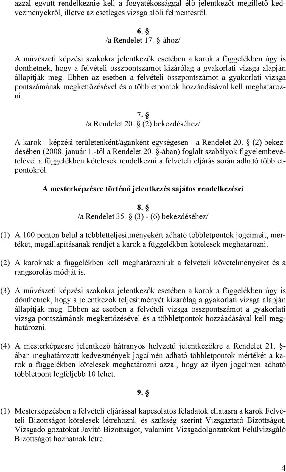 Ebben az esetben a felvételi összpontszámot a gyakorlati vizsga pontszámának megkettőzésével és a többletpontok hozzáadásával kell meghatározni. 7. /a Rendelet 20.