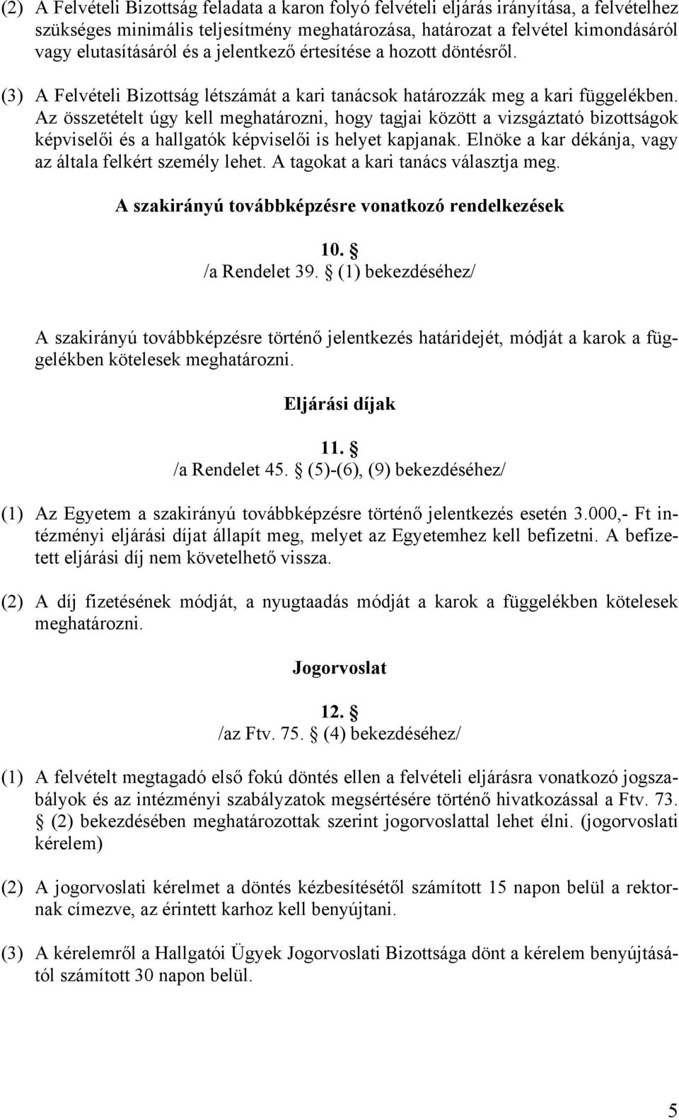 Az összetételt úgy kell meghatározni, hogy tagjai között a vizsgáztató bizottságok képviselői és a hallgatók képviselői is helyet kapjanak. Elnöke a kar dékánja, vagy az általa felkért személy lehet.