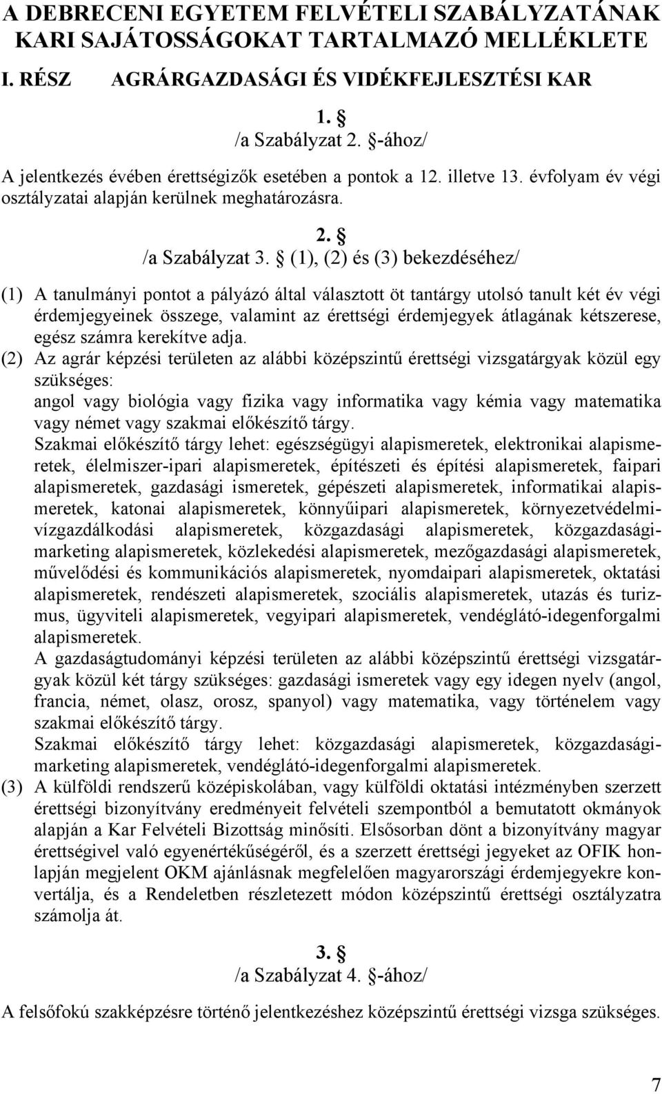 (1), (2) és (3) bekezdéséhez/ (1) A tanulmányi pontot a pályázó által választott öt tantárgy utolsó tanult két év végi érdemjegyeinek összege, valamint az érettségi érdemjegyek átlagának kétszerese,