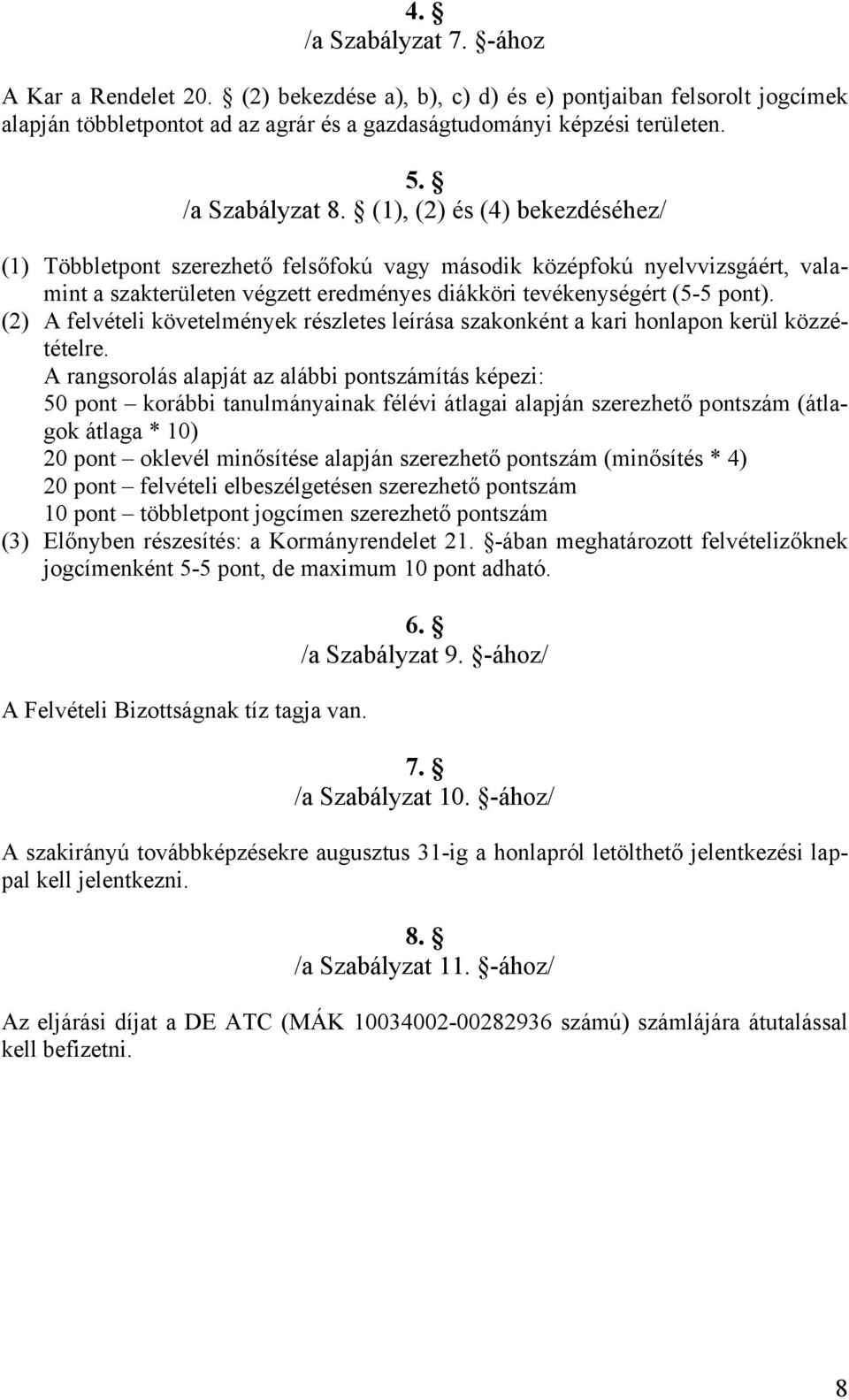 (1), (2) és (4) bekezdéséhez/ (1) Többletpont szerezhető felsőfokú vagy második középfokú nyelvvizsgáért, valamint a szakterületen végzett eredményes diákköri tevékenységért (5-5 pont).