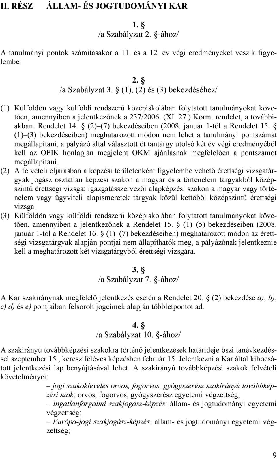 rendelet, a továbbiakban: Rendelet 14. (2) (7) bekezdéseiben (2008. január 1-től a Rendelet 15.