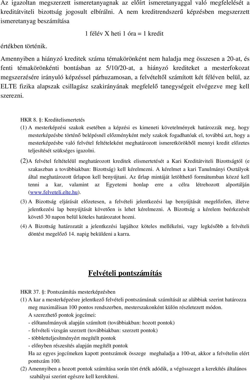 1 félév X heti 1 óra = 1 kredit Amennyiben a hiányzó kreditek száma témakörönként nem haladja meg összesen a 20 at, és fenti témakörönkénti bontásban az 5/10/20 at, a hiányzó krediteket a