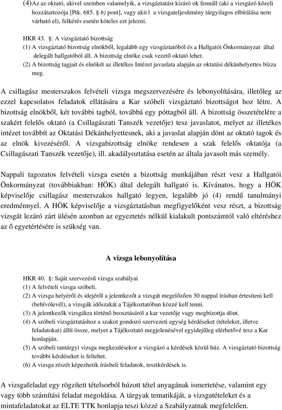 : A vizsgáztató bizottság (1) A vizsgáztató bizottság elnökből, legalább egy vizsgáztatóból és a Hallgatói Önkormányzat által delegált hallgatóból áll. A bizottság elnöke csak vezető oktató lehet.