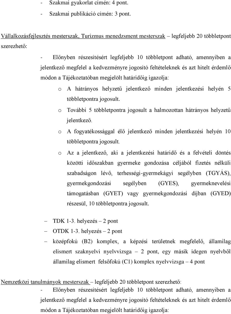 kedvezményre jogosító feltételeknek és azt hitelt érdemlő módon a Tájékoztatóban megjelölt határidőig igazolja: o A hátrányos helyzetű jelentkező minden jelentkezési helyén 5 többletpontra jogosult.