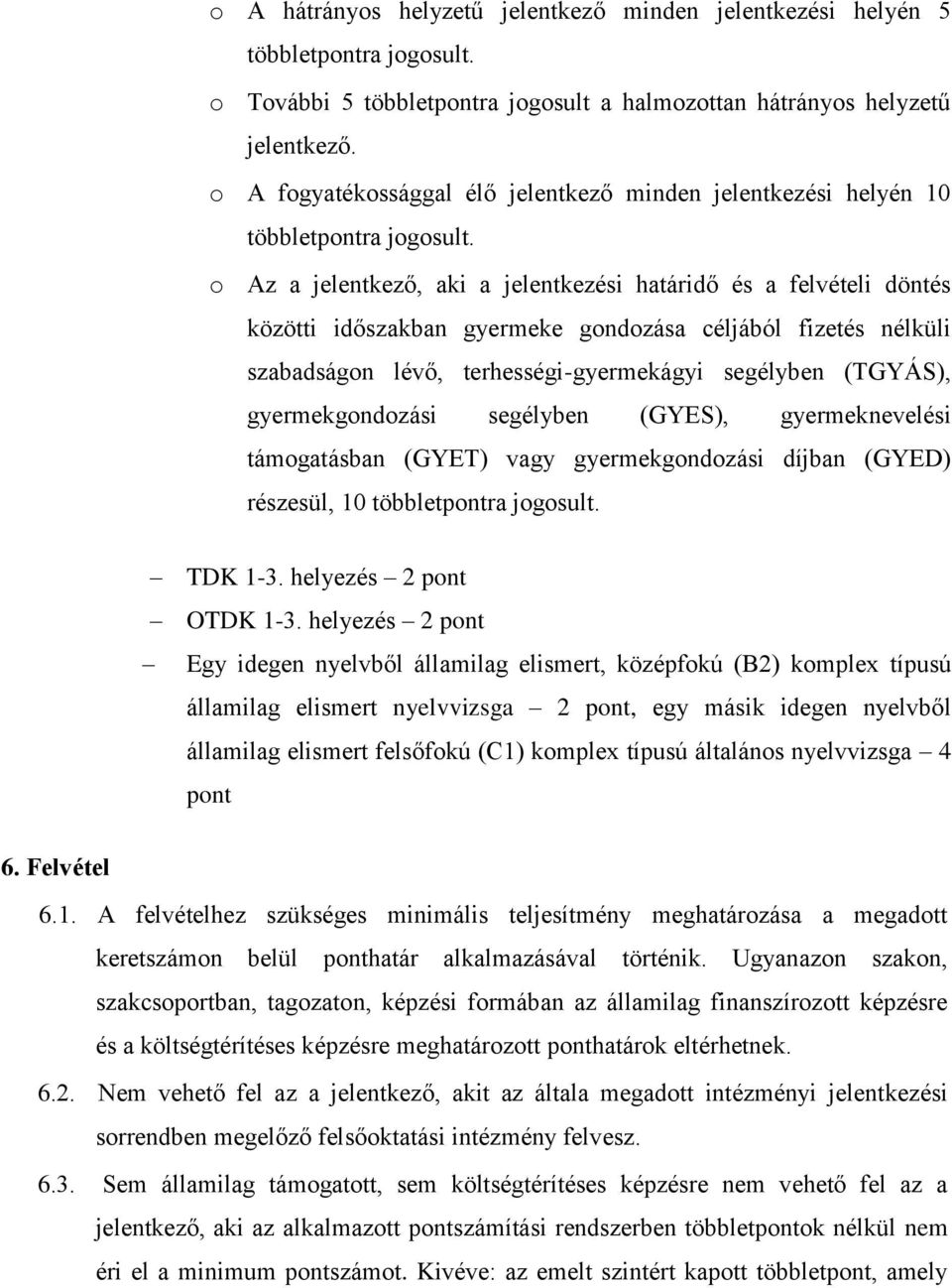 o Az a jelentkező, aki a jelentkezési határidő és a felvételi döntés közötti időszakban gyermeke gondozása céljából fizetés nélküli szabadságon lévő, terhességi-gyermekágyi segélyben (TGYÁS),