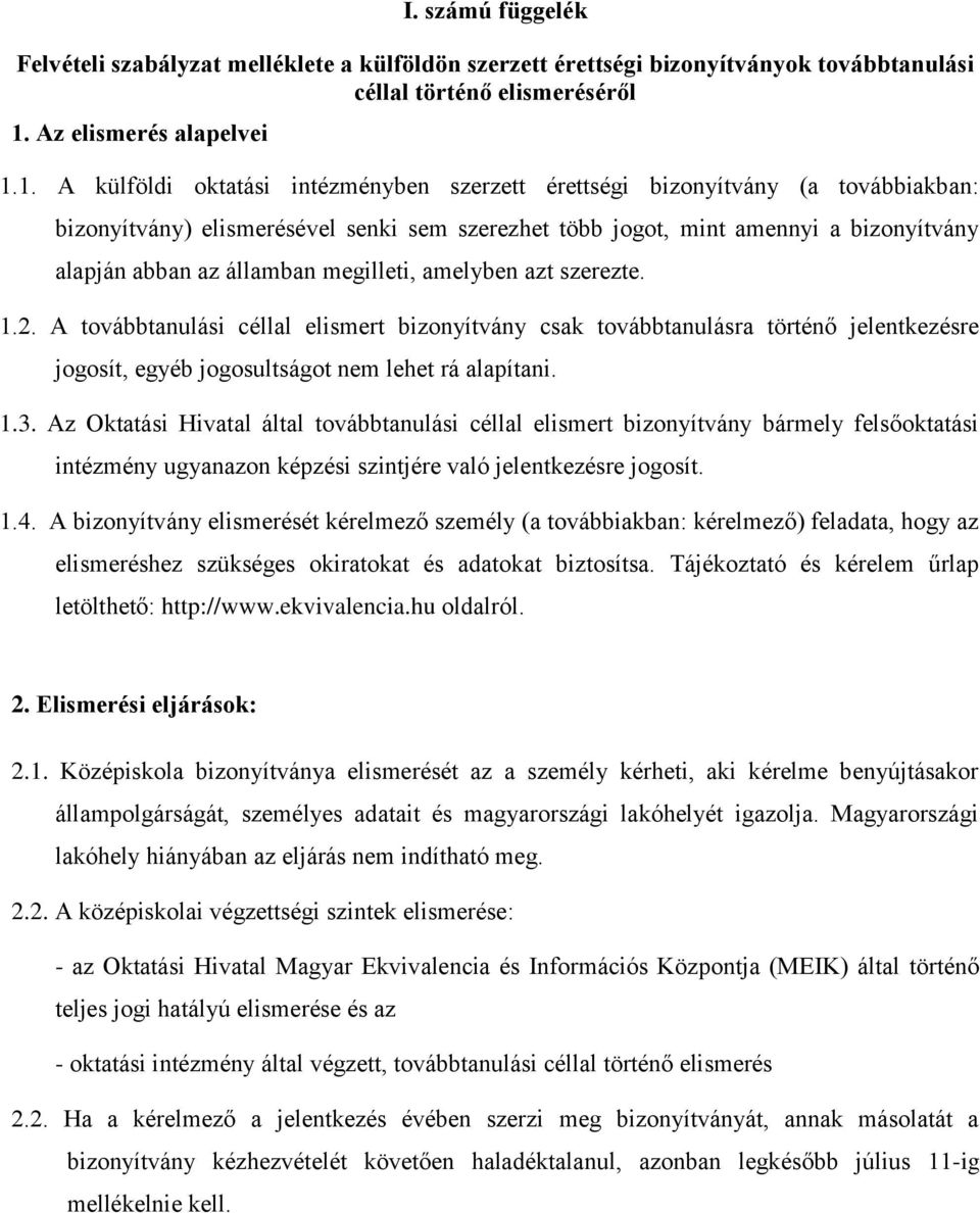 1. A külföldi oktatási intézményben szerzett érettségi bizonyítvány (a továbbiakban: bizonyítvány) elismerésével senki sem szerezhet több jogot, mint amennyi a bizonyítvány alapján abban az államban