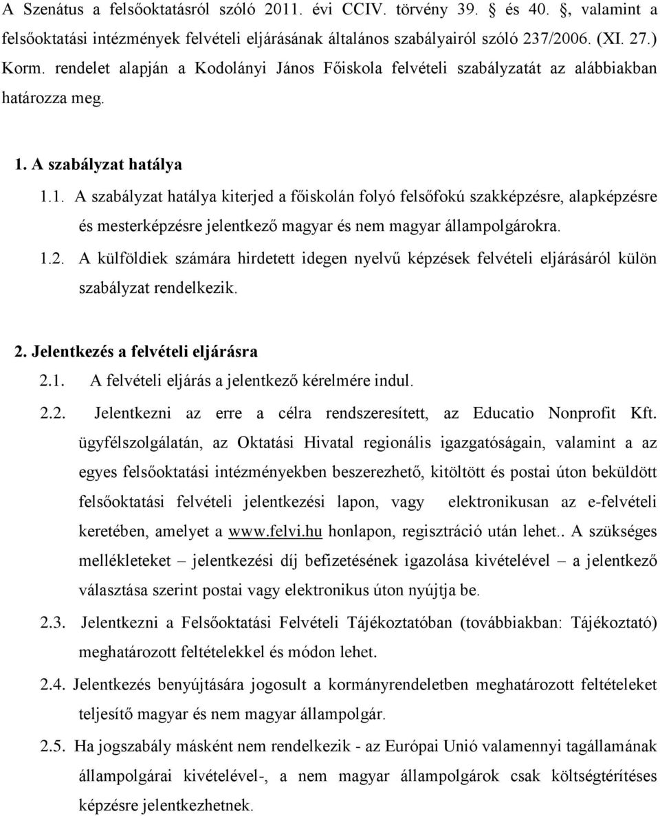 A szabályzat hatálya 1.1. A szabályzat hatálya kiterjed a főiskolán folyó felsőfokú szakképzésre, alapképzésre és mesterképzésre jelentkező magyar és nem magyar állampolgárokra. 1.2.