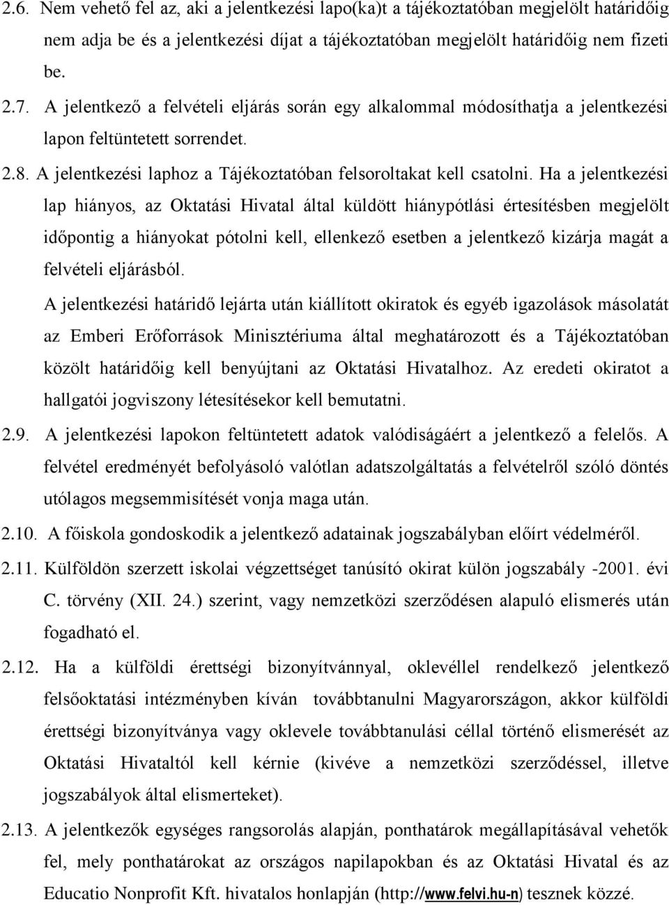 Ha a jelentkezési lap hiányos, az Oktatási Hivatal által küldött hiánypótlási értesítésben megjelölt időpontig a hiányokat pótolni kell, ellenkező esetben a jelentkező kizárja magát a felvételi