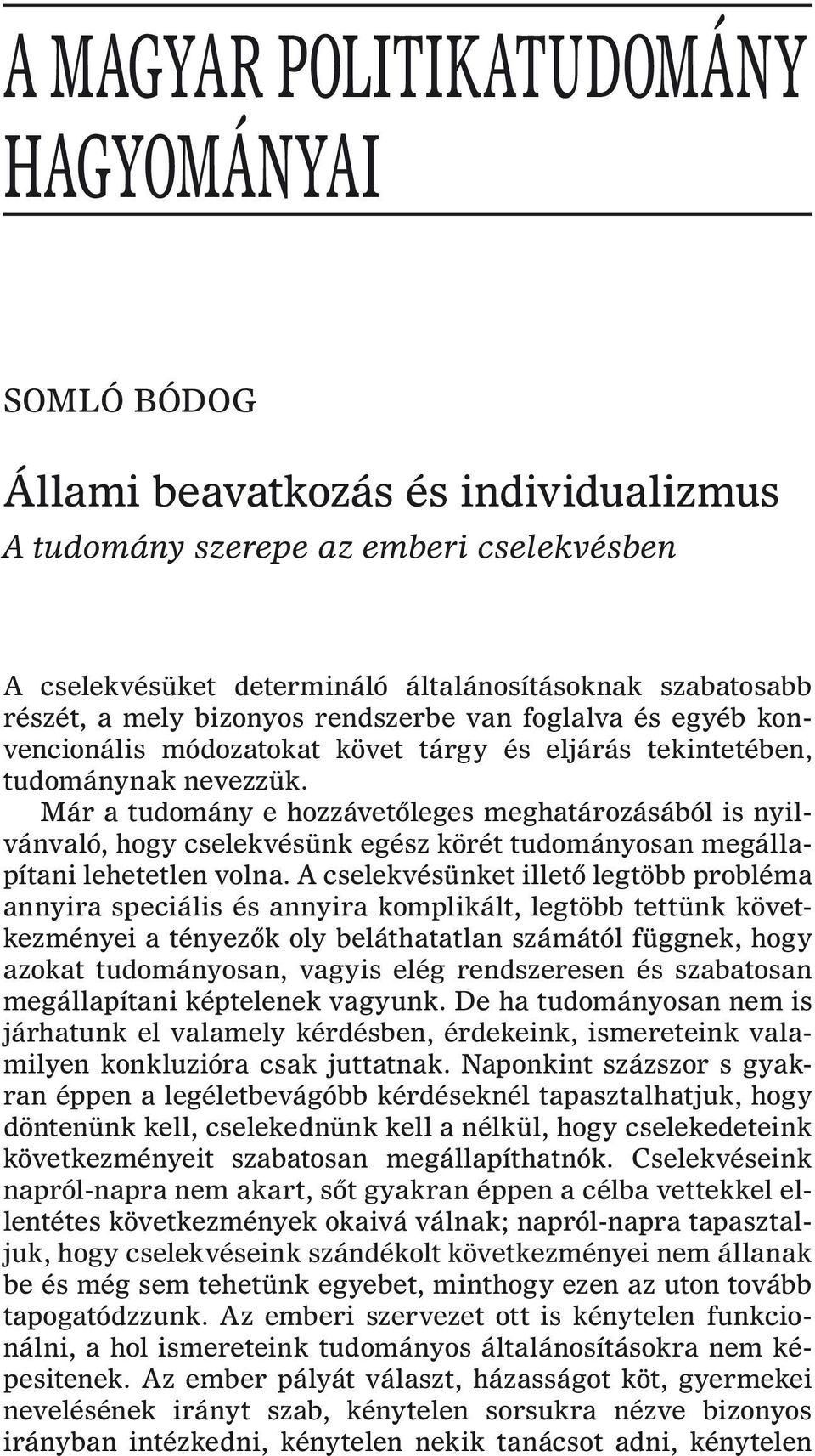 Már a tudomány e hozzávetõleges meghatározásából is nyilvánvaló, hogy cselekvésünk egész körét tudományosan megállapítani lehetetlen volna.