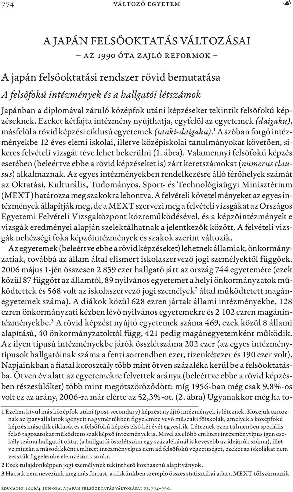 1 A szóban forgó intézményekbe 12 éves elemi iskolai, illetve középiskolai tanulmányokat követően, sikeres felvételi vizsgát téve lehet bekerülni (1. ábra).