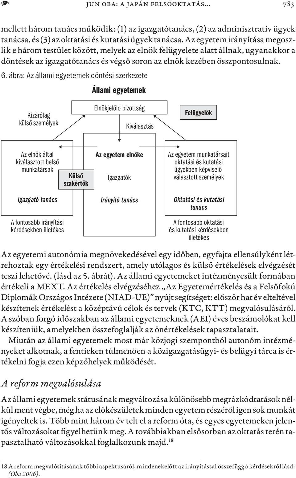 ábra: Az állami egyetemek döntési szerkezete Állami egyetemek Kizárólag külső személyek Elnökjelölő bizottság Kiválasztás Felügyelők Az elnök által kiválasztott belső munkatársak Igazgató tanács A