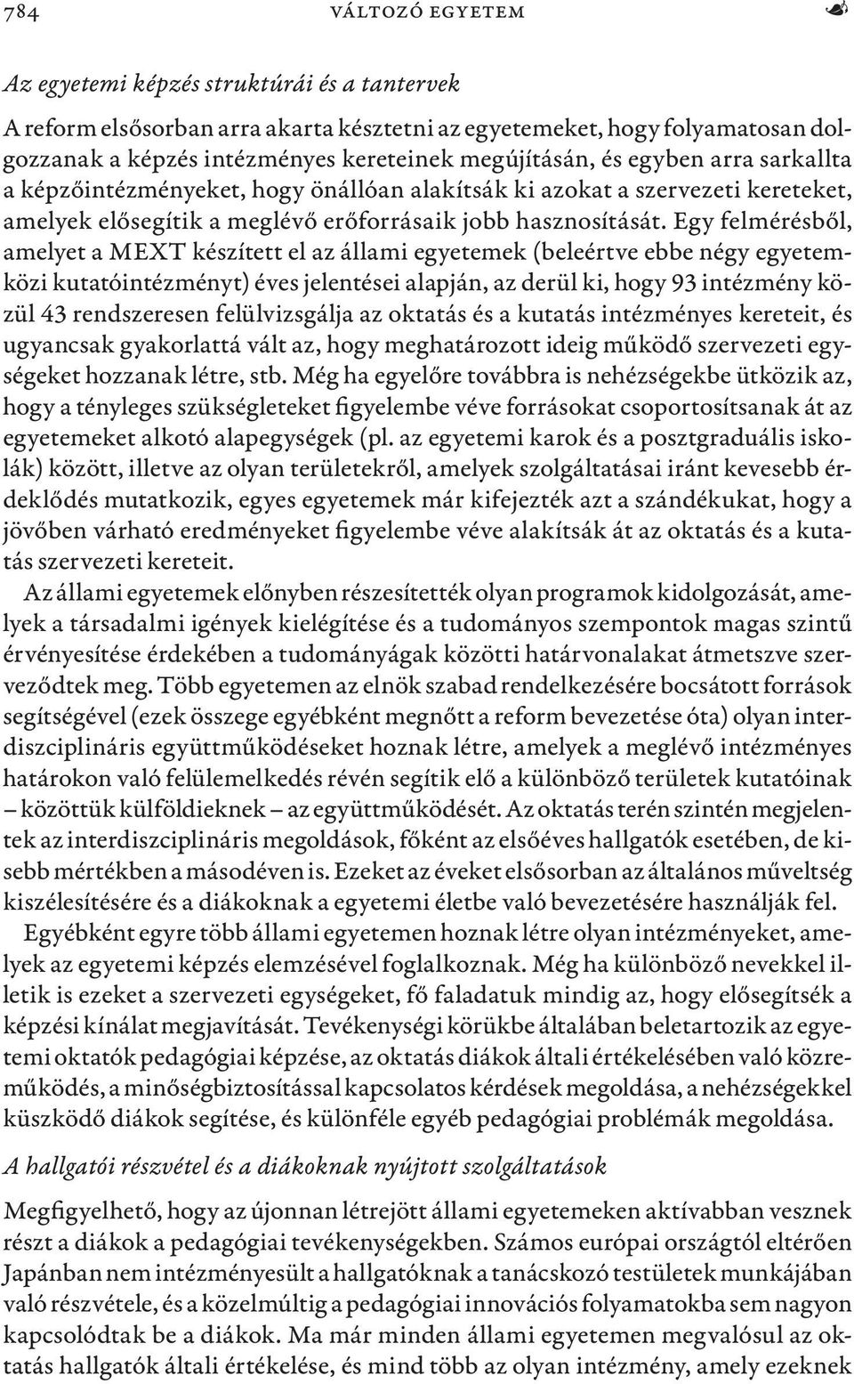 Egy felmérésből, amelyet a MEXT készített el az állami egyetemek (beleértve ebbe négy egyetemközi kutatóintézményt) éves jelentései alapján, az derül ki, hogy 93 intézmény közül 43 rendszeresen