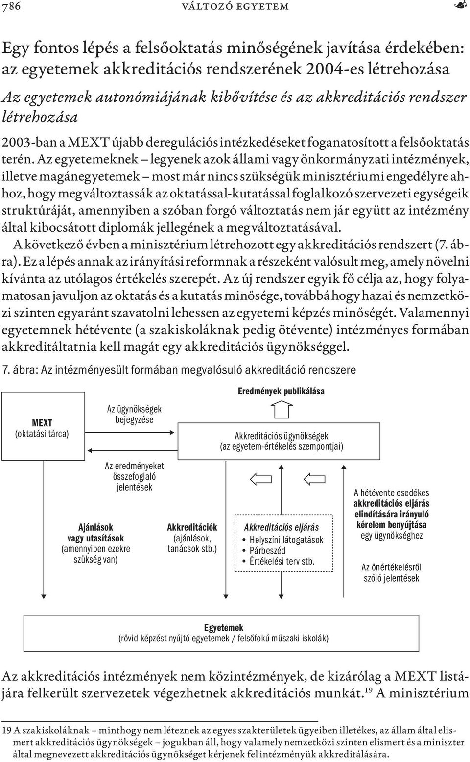 Az egyetemeknek legyenek azok állami vagy önkormányzati intézmények, illetve magánegyetemek most már nincs szükségük minisztériumi engedélyre ahhoz, hogy megváltoztassák az oktatással-kutatással