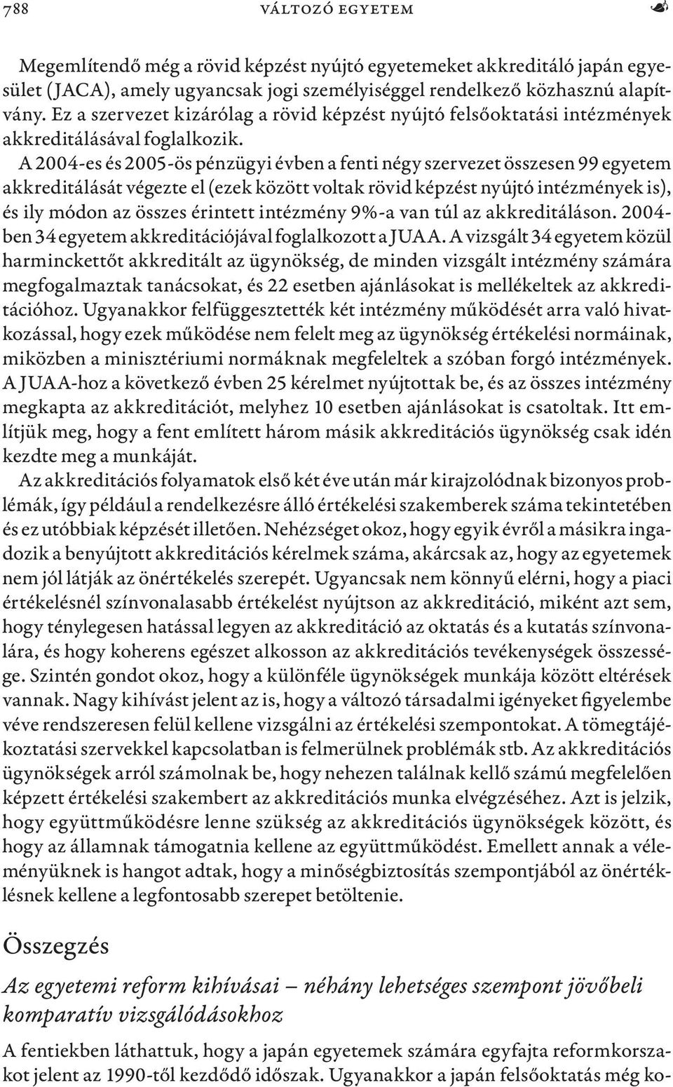 A 2004-es és 2005-ös pénzügyi évben a fenti négy szervezet összesen 99 egyetem akkreditálását végezte el (ezek között voltak rövid képzést nyújtó intézmények is), és ily módon az összes érintett