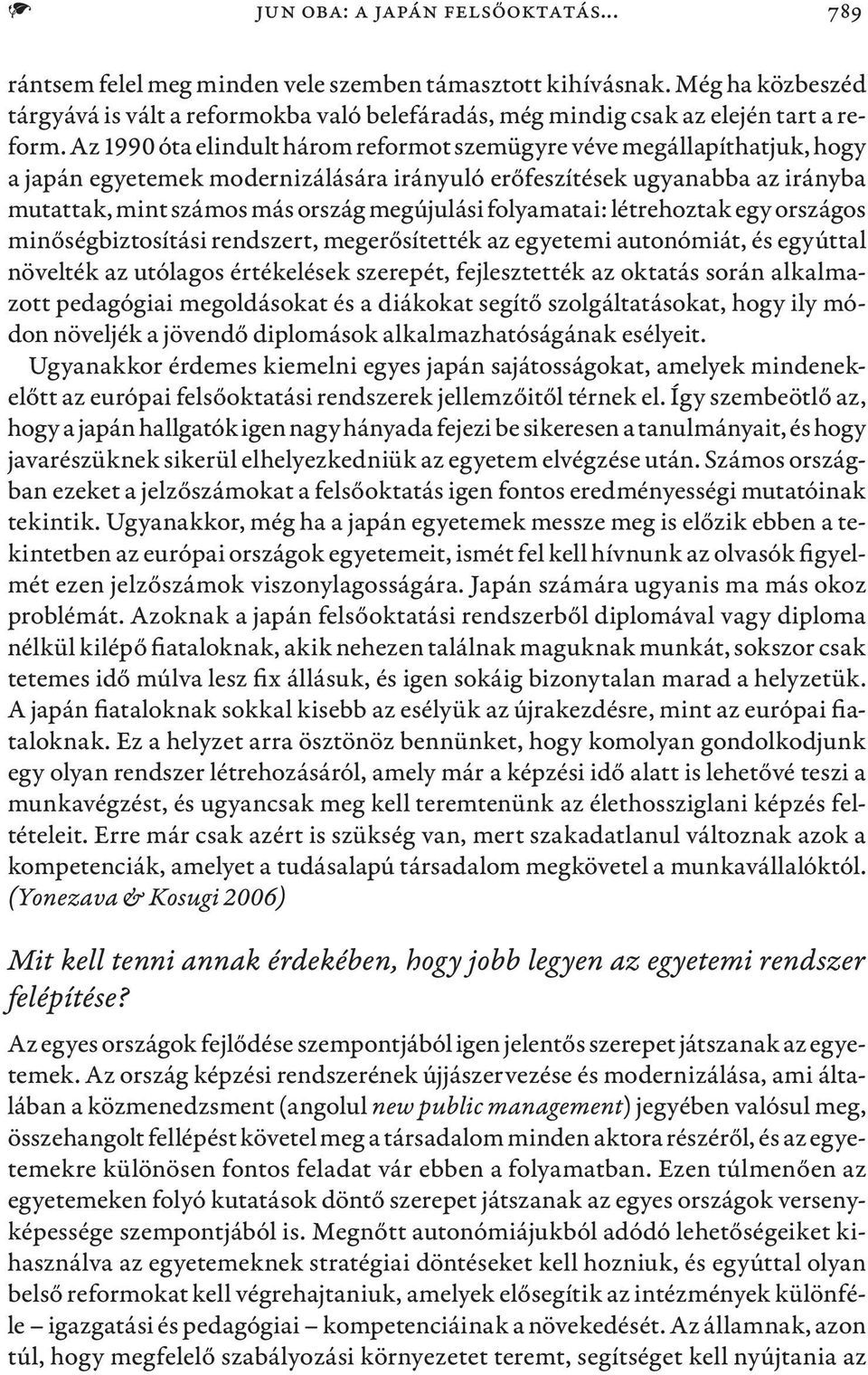 Az 1990 óta elindult három reformot szemügyre véve megállapíthatjuk, hogy a japán egyetemek modernizálására irányuló erőfeszítések ugyanabba az irányba mutattak, mint számos más ország megújulási