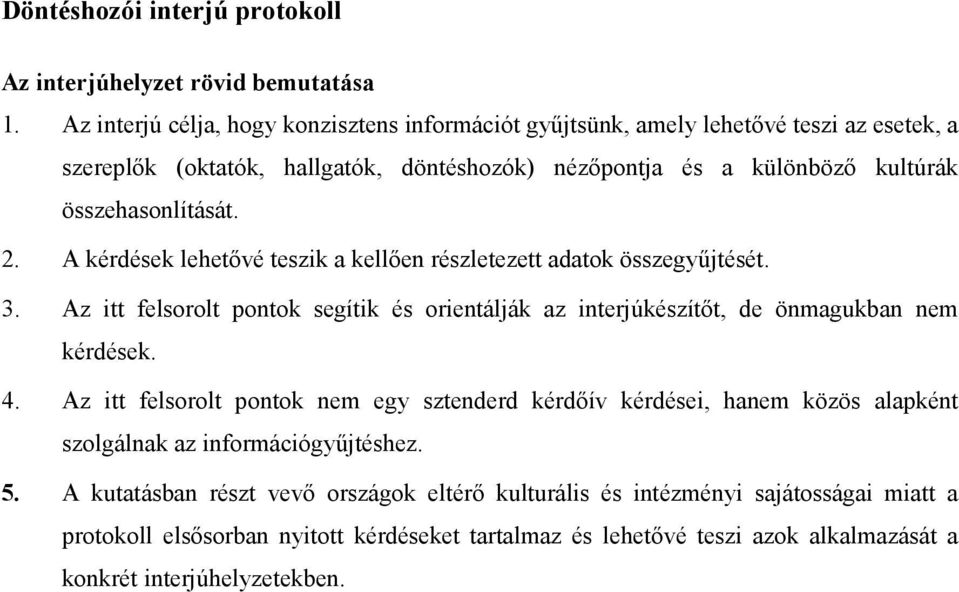 2. A kérdések lehetıvé teszik a kellıen részletezett adatok összegyőjtését. 3. Az itt felsorolt pontok segítik és orientálják az interjúkészítıt, de önmagukban nem kérdések. 4.