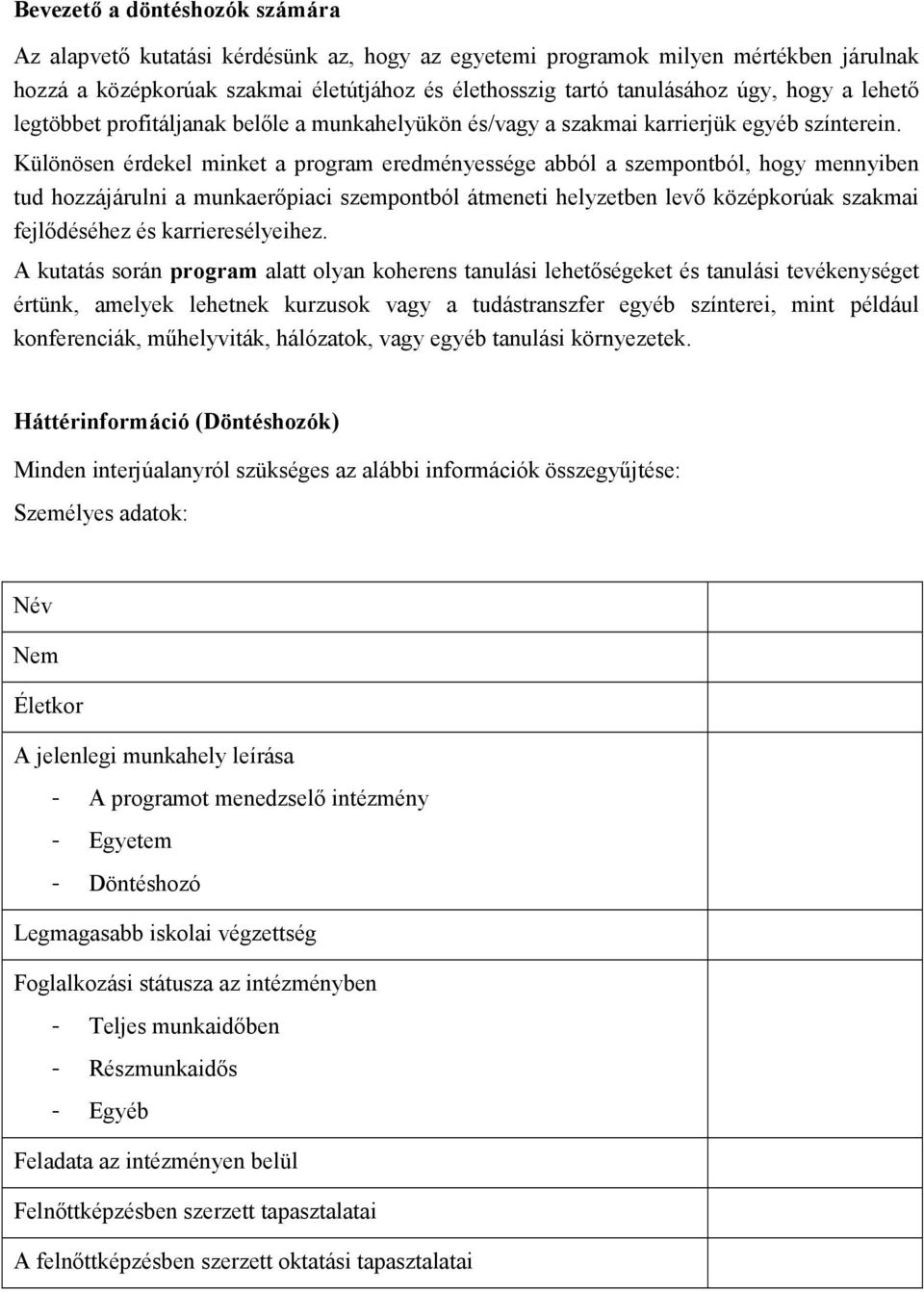 Különösen érdekel minket a program eredményessége abból a szempontból, hogy mennyiben tud hozzájárulni a munkaerıpiaci szempontból átmeneti helyzetben levı középkorúak szakmai fejlıdéséhez és