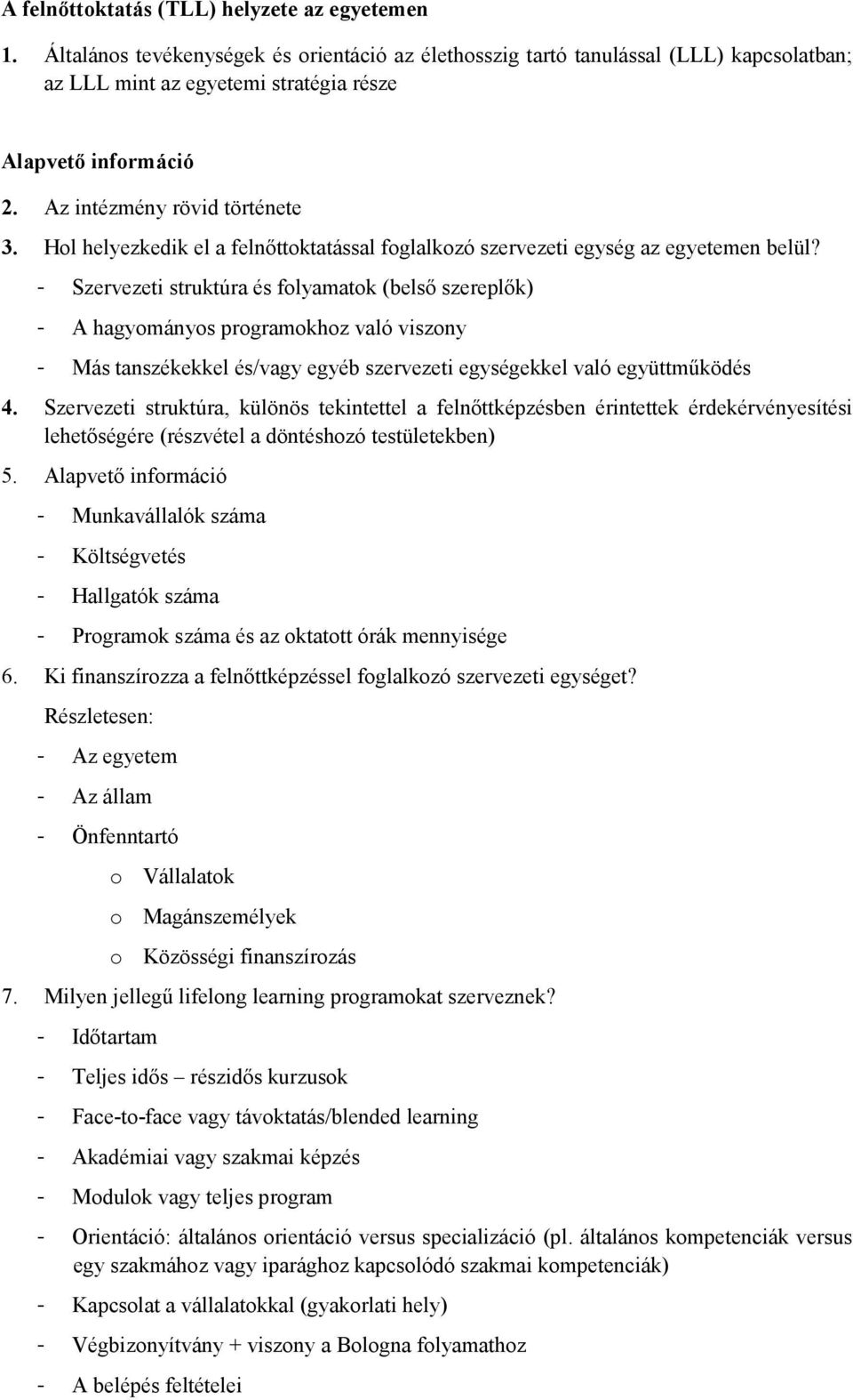 - Szervezeti struktúra és folyamatok (belsı szereplık) - A hagyományos programokhoz való viszony - Más tanszékekkel és/vagy egyéb szervezeti egységekkel való együttmőködés 4.