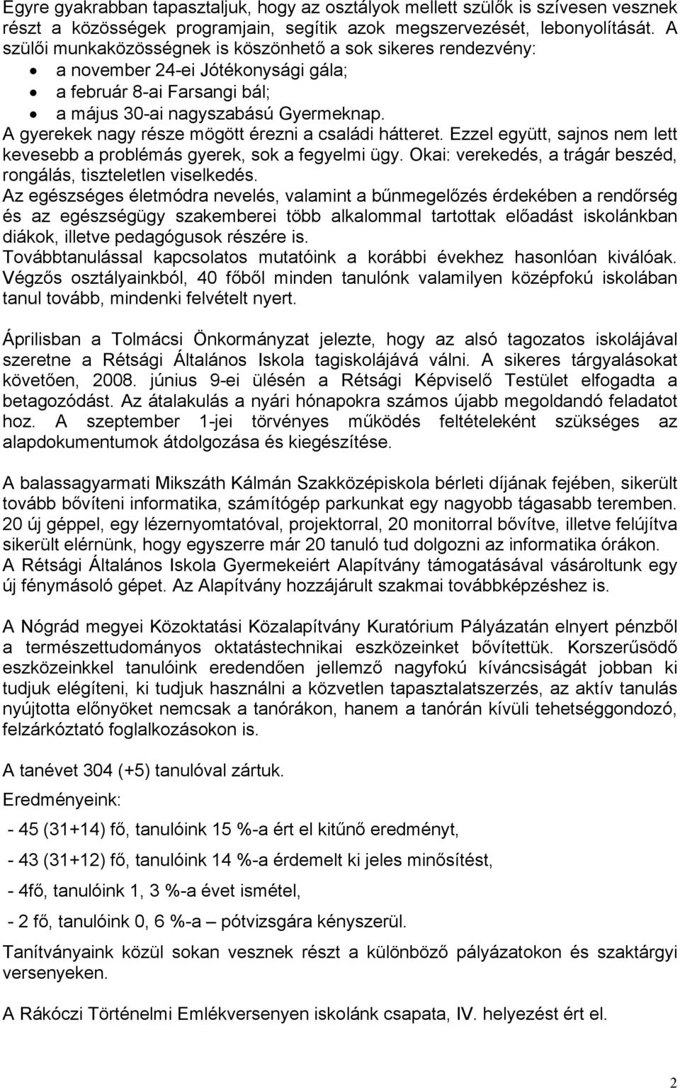 A gyerekek nagy része mögött érezni a családi hátteret. Ezzel együtt, sajnos nem lett kevesebb a problémás gyerek, sok a fegyelmi ügy.