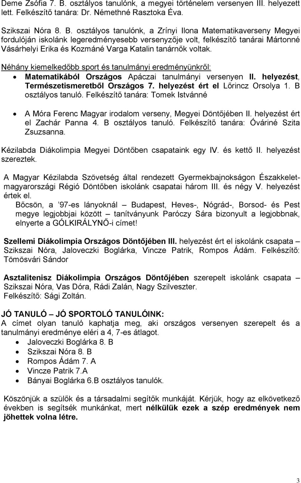 osztályos tanulónk, a Zrínyi Ilona Matematikaverseny Megyei fordulóján iskolánk legeredményesebb versenyzője volt, felkészítő tanárai Mártonné Vásárhelyi Erika és Kozmáné Varga Katalin tanárnők