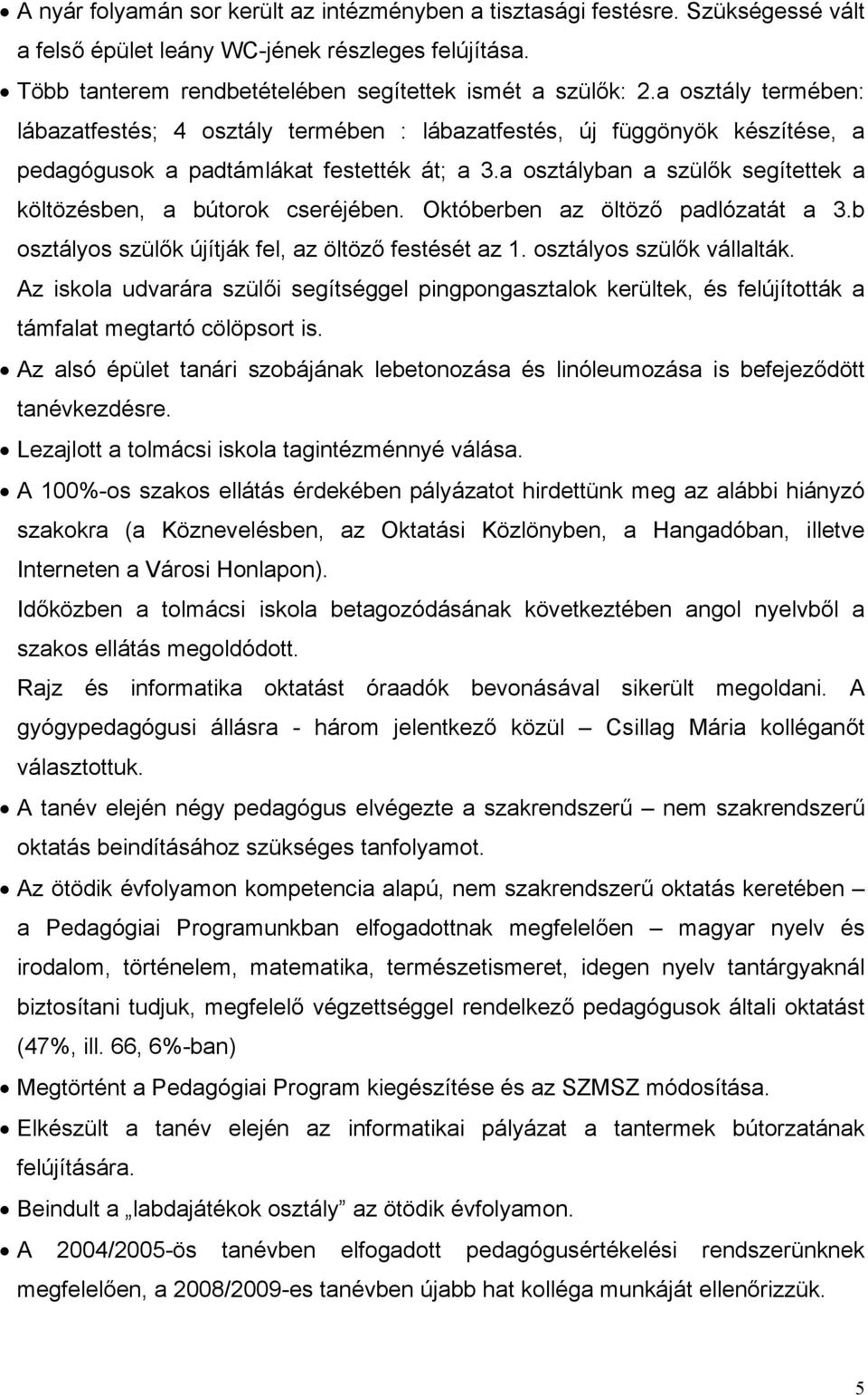 a osztályban a szülők segítettek a költözésben, a bútorok cseréjében. Októberben az öltöző padlózatát a 3.b osztályos szülők újítják fel, az öltöző festését az 1. osztályos szülők vállalták.