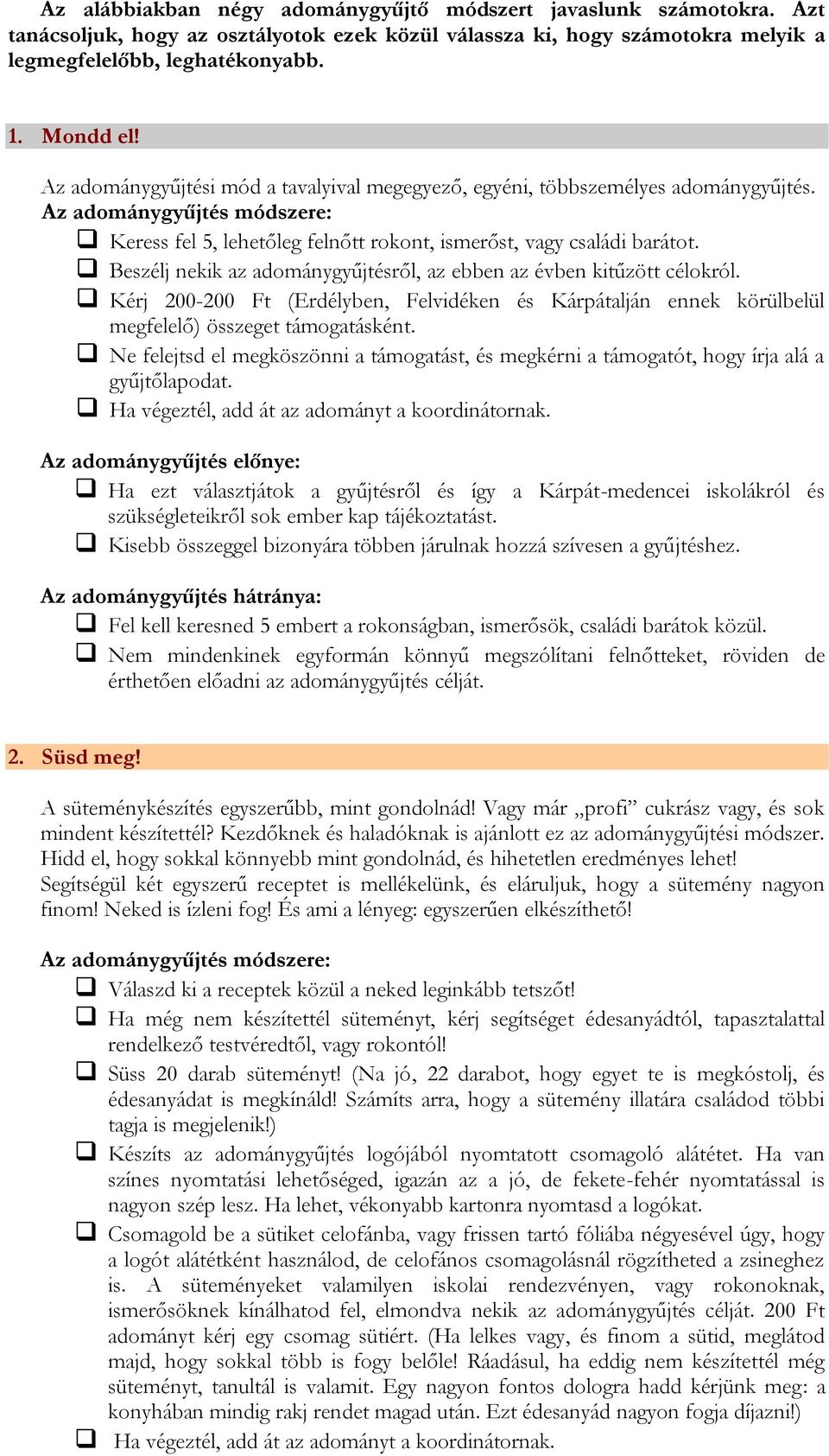 Beszélj nekik az adománygyűjtésről, az ebben az évben kitűzött célokról. Kérj 200-200 Ft (Erdélyben, Felvidéken és Kárpátalján ennek körülbelül megfelelő) összeget támogatásként.