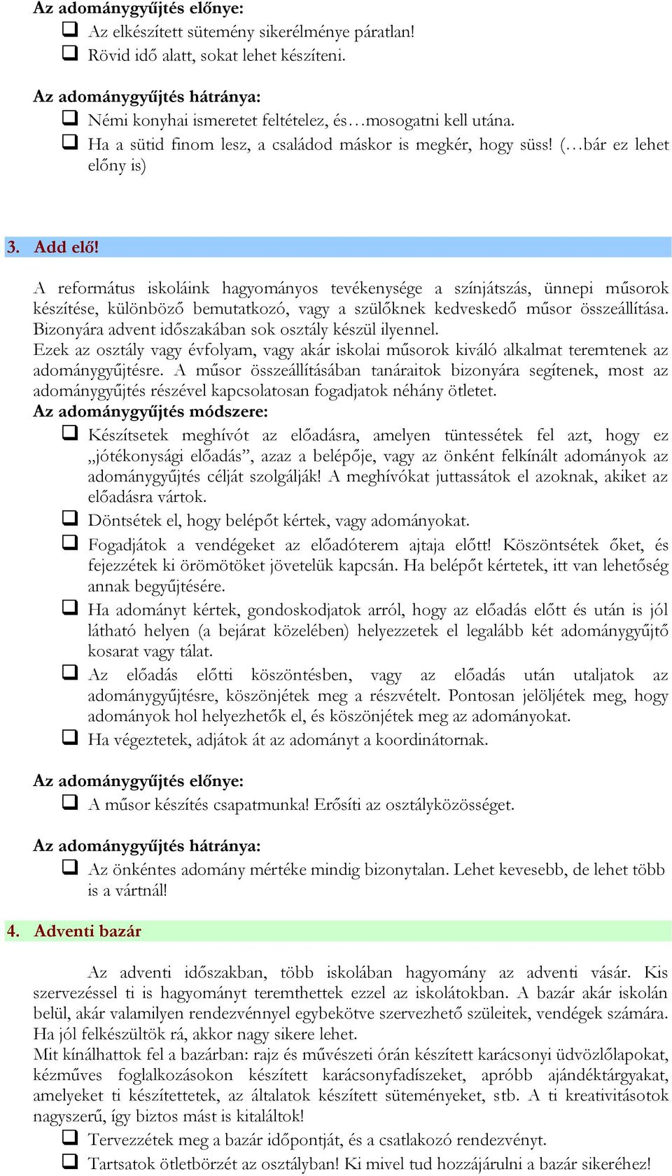 A református iskoláink hagyományos tevékenysége a színjátszás, ünnepi műsorok készítése, különböző bemutatkozó, vagy a szülőknek kedveskedő műsor összeállítása.