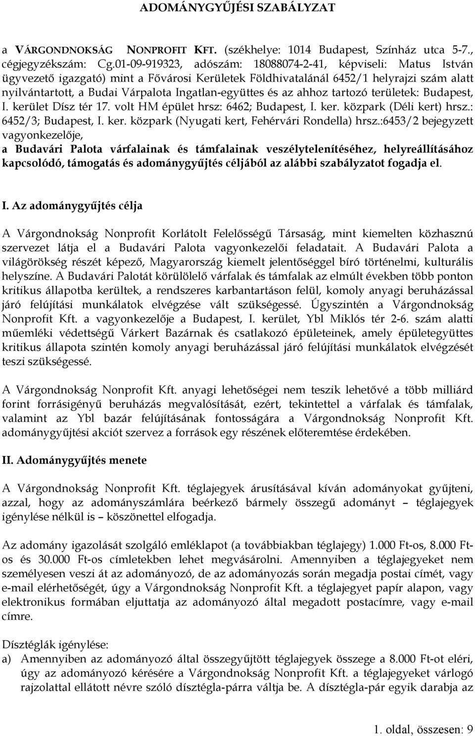 Ingatlan-együttes és az ahhoz tartozó területek: Budapest, I. kerület Dísz tér 17. volt HM épület hrsz: 6462; Budapest, I. ker. közpark (Déli kert) hrsz.: 6452/3; Budapest, I. ker. közpark (Nyugati kert, Fehérvári Rondella) hrsz.