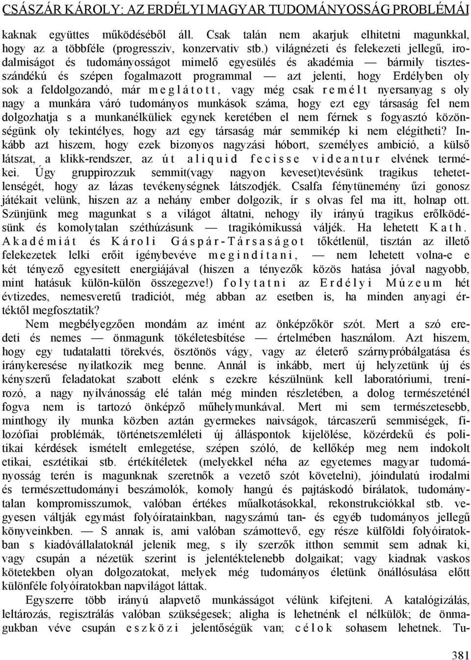 feldolgozandó, már m e g l á t o t t, vagy még csak r e m é l t nyersanyag s oly nagy a munkára váró tudományos munkások száma, hogy ezt egy társaság fel nem dolgozhatja s a munkanélküliek egynek