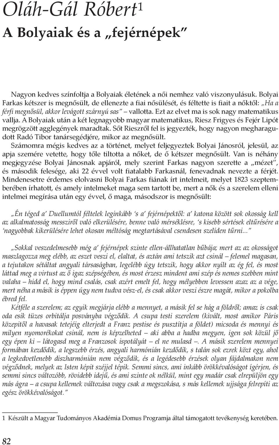 Ezt az elvet ma is sok nagy matematikus vallja. A Bolyaiak után a két legnagyobb magyar matematikus, Riesz Frigyes és Fejér Lipót megrögzött agglegények maradtak.