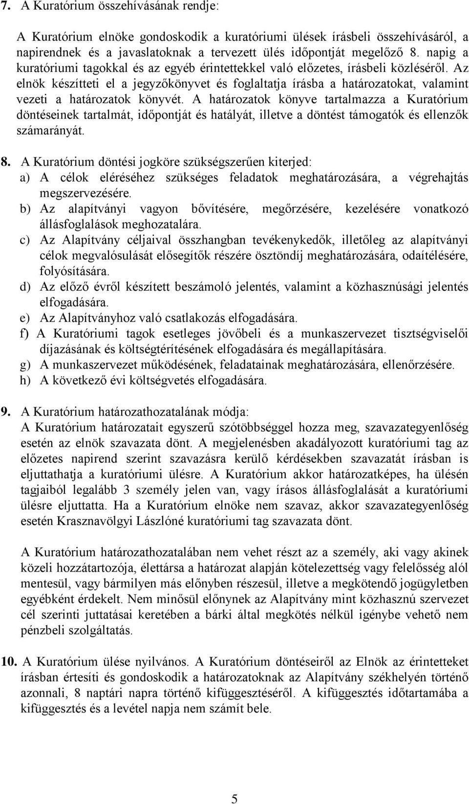 Az elnök készítteti el a jegyzőkönyvet és foglaltatja írásba a határozatokat, valamint vezeti a határozatok könyvét.