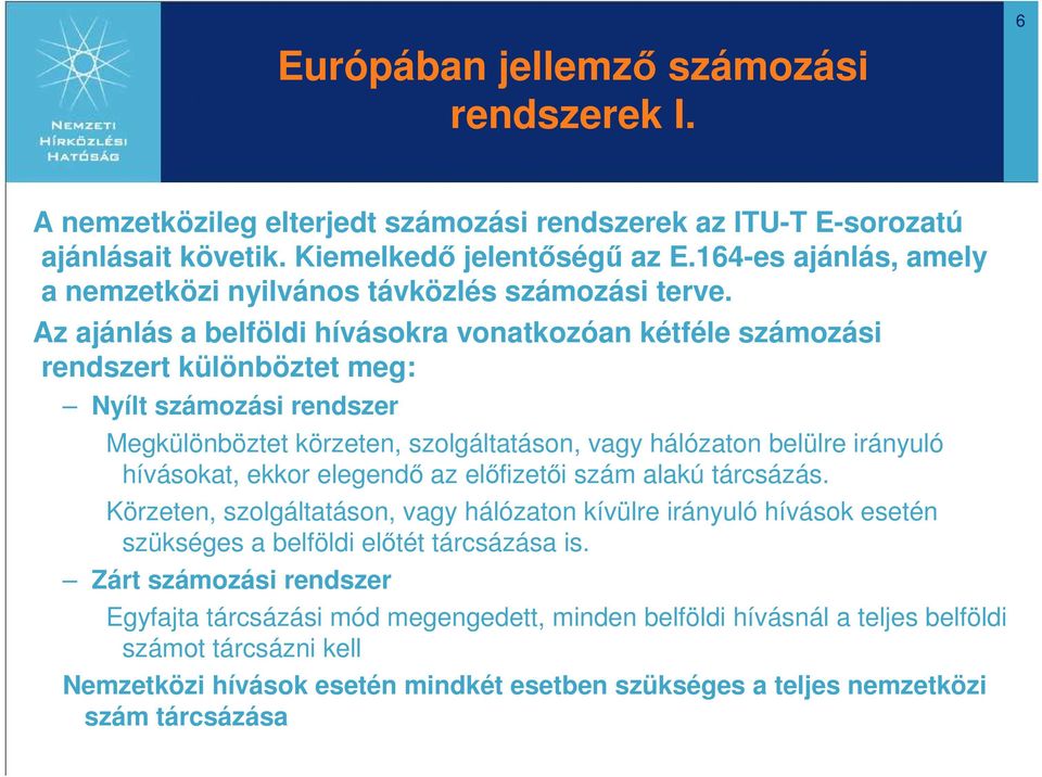 Az ajánlás a belföldi hívásokra vonatkozóan kétféle számozási rendszert különböztet meg: Nyílt számozási rendszer Megkülönböztet körzeten, szolgáltatáson, vagy hálózaton belülre irányuló hívásokat,